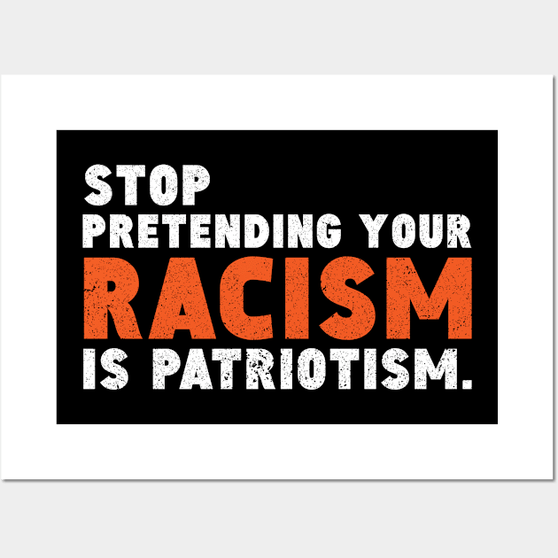 stop pretending your Racism is Patriotism shirt / stop pretending tee gift / stop racism gifts / anti racism gifts / equal rights shirt / patriotism Wall Art by angel